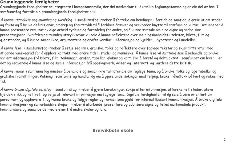 fakta og å bruke definisjonar, omgrep og faguttrykk til å forklare årsaker og verknader knytte til samfunn og kultur.