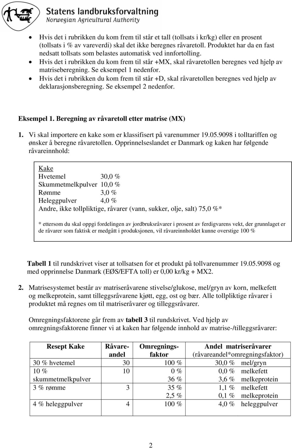 Se eksempel 1 nedenfor. Hvis det i rubrikken du kom frem til står +D, skal råvaretollen beregnes ved hjelp av deklarasjonsberegning. Se eksempel 2 nedenfor. Eksempel 1.