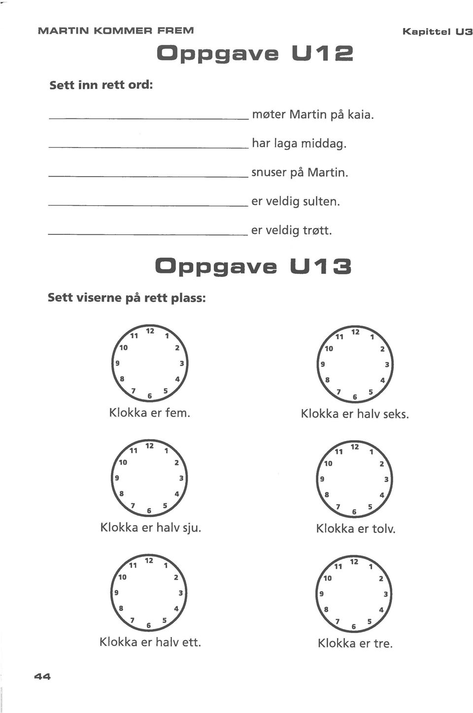 er veldig trøtt. Oppgave U13 Sett viserne på rett plass: Klokka er fem.