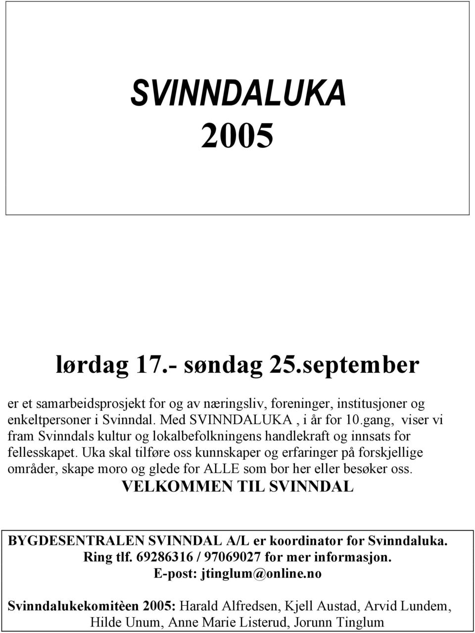 Uka skal tilføre oss kunnskaper og erfaringer på forskjellige områder, skape moro og glede for ALLE som bor her eller besøker oss.