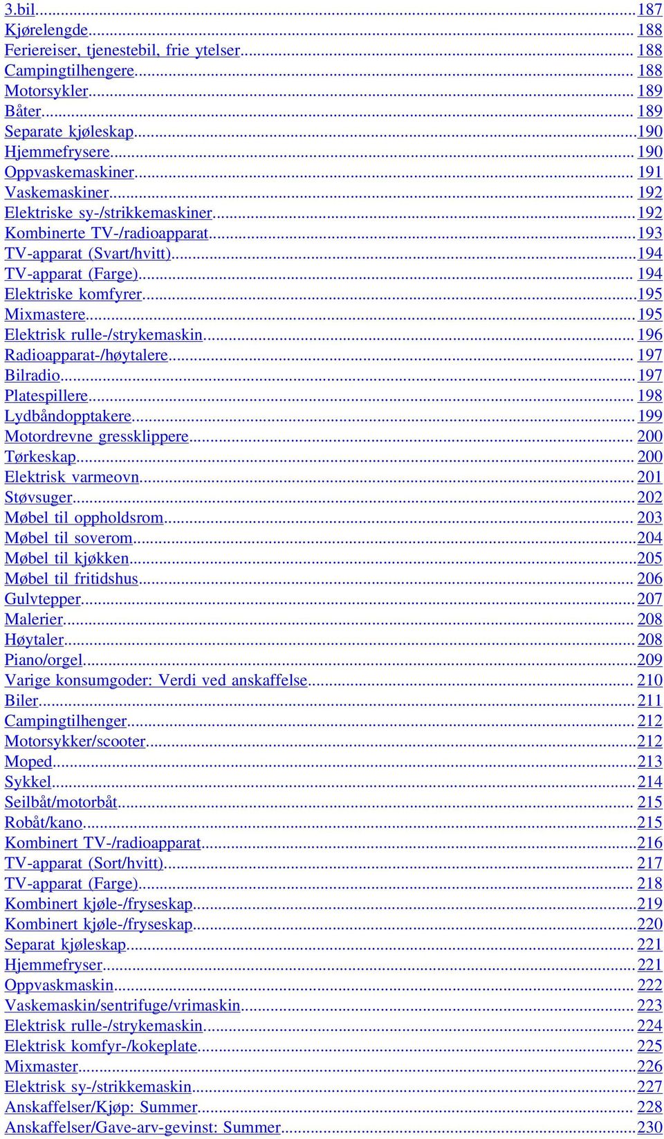 ..195 Elektrisk rulle-/strykemaskin... 196 Radioapparat-/høytalere... 197 Bilradio...197 Platespillere... 198 Lydbåndopptakere... 199 Motordrevne gressklippere... 200 Tørkeskap.