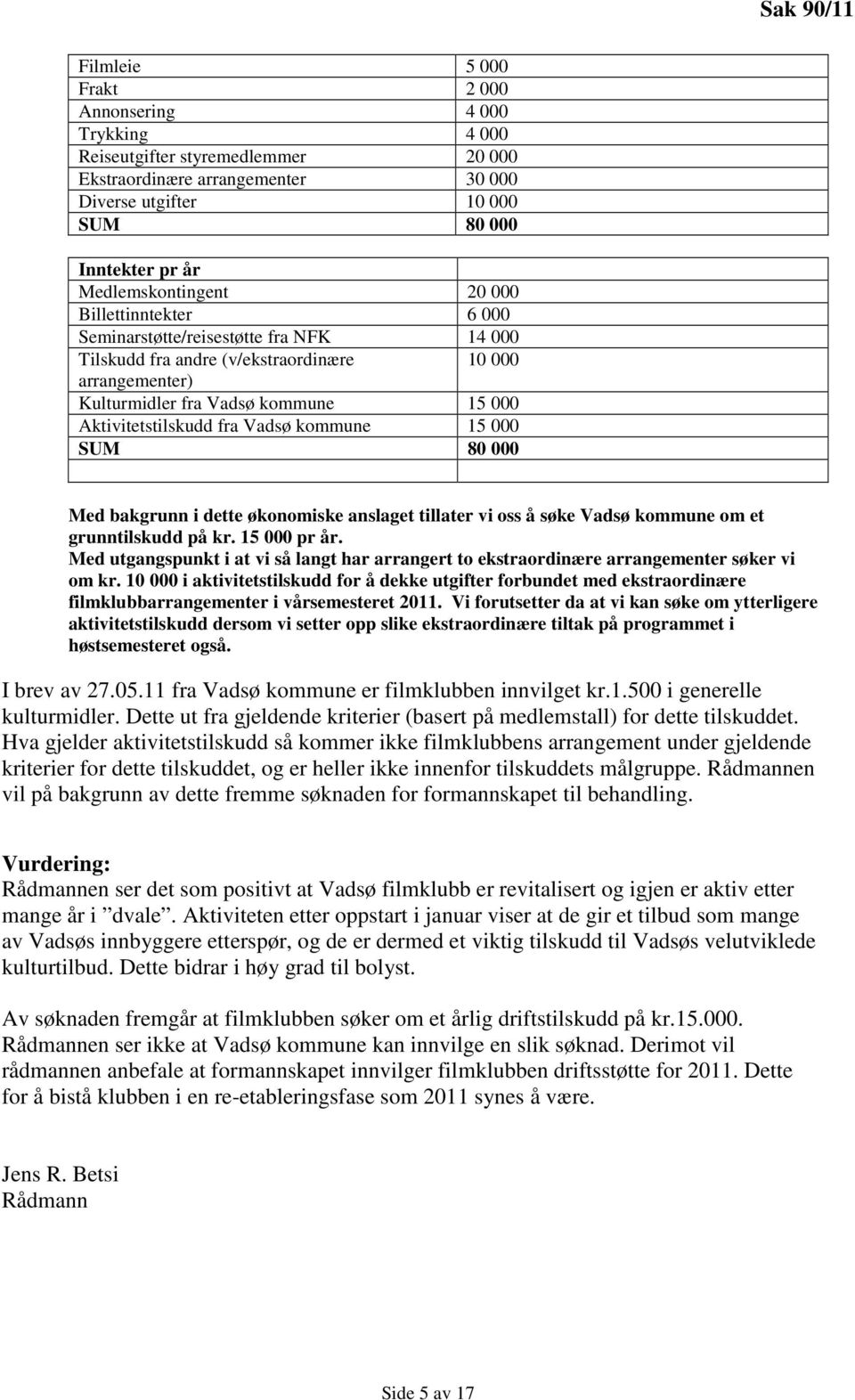 Aktivitetstilskudd fra Vadsø kommune 15 000 SUM 80 000 Med bakgrunn i dette økonomiske anslaget tillater vi oss å søke Vadsø kommune om et grunntilskudd på kr. 15 000 pr år.