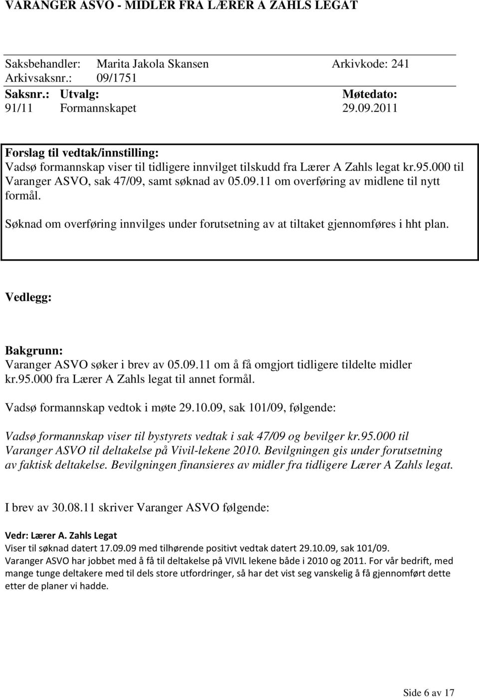 000 til Varanger ASVO, sak 47/09, samt søknad av 05.09.11 om overføring av midlene til nytt formål. Søknad om overføring innvilges under forutsetning av at tiltaket gjennomføres i hht plan.