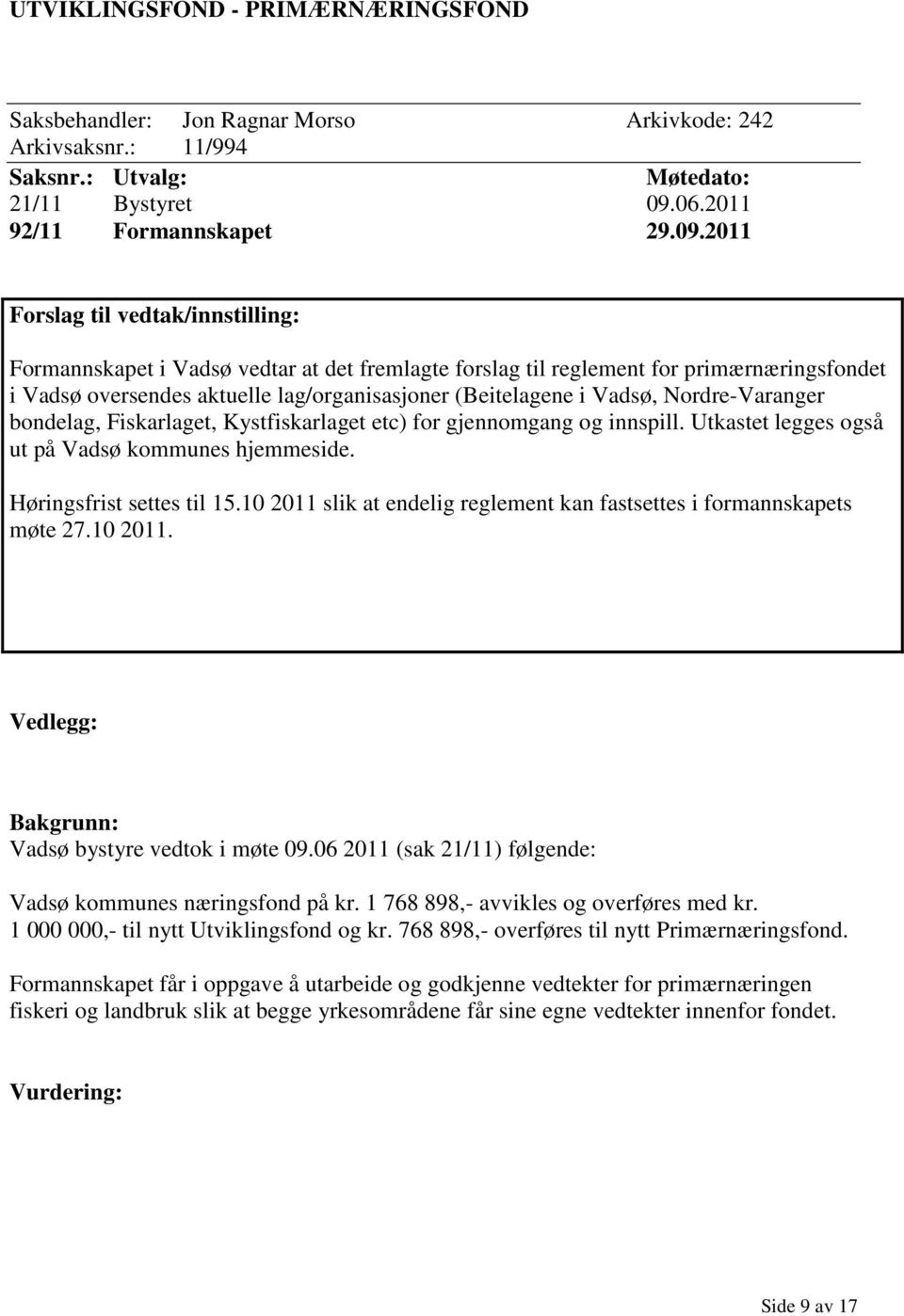 2011 Forslag til vedtak/innstilling: Formannskapet i Vadsø vedtar at det fremlagte forslag til reglement for primærnæringsfondet i Vadsø oversendes aktuelle lag/organisasjoner (Beitelagene i Vadsø,