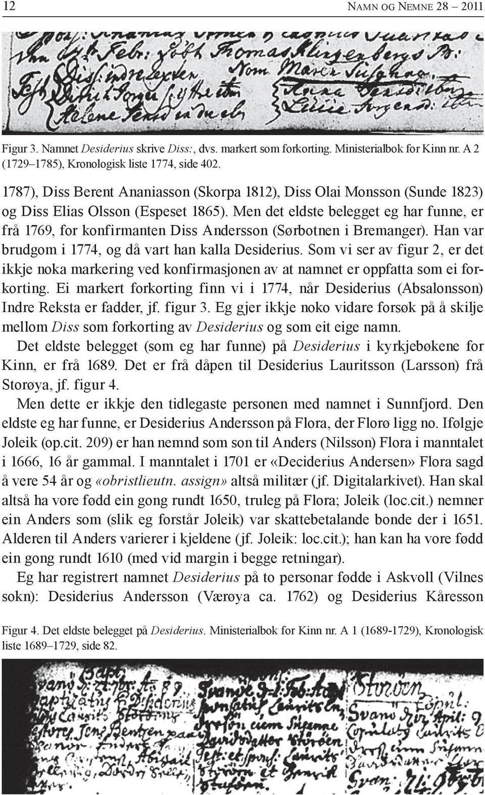 Men det eldste belegget eg har funne, er frå 1769, for konfirmanten Diss Andersson (Sørbotnen i Bremanger). Han var brudgom i 1774, og då vart han kalla Desiderius.