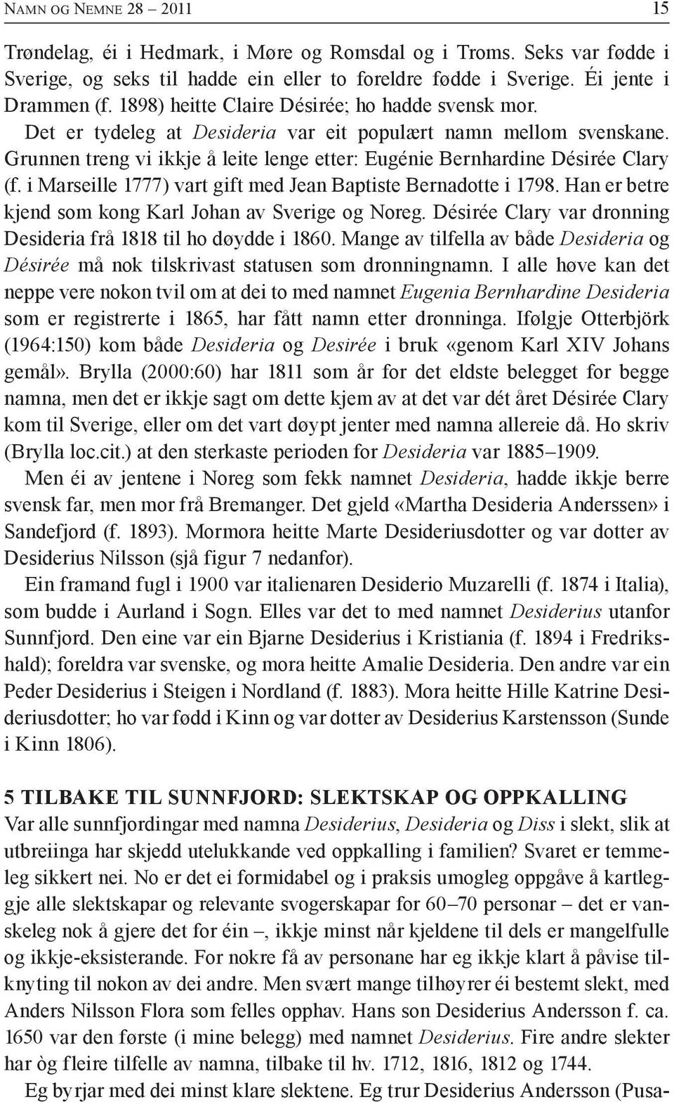 i Marseille 1777) vart gift med Jean Baptiste Bernadotte i 1798. Han er betre kjend som kong Karl Johan av Sverige og Noreg. Désirée Clary var dronning Desideria frå 1818 til ho døydde i 1860.