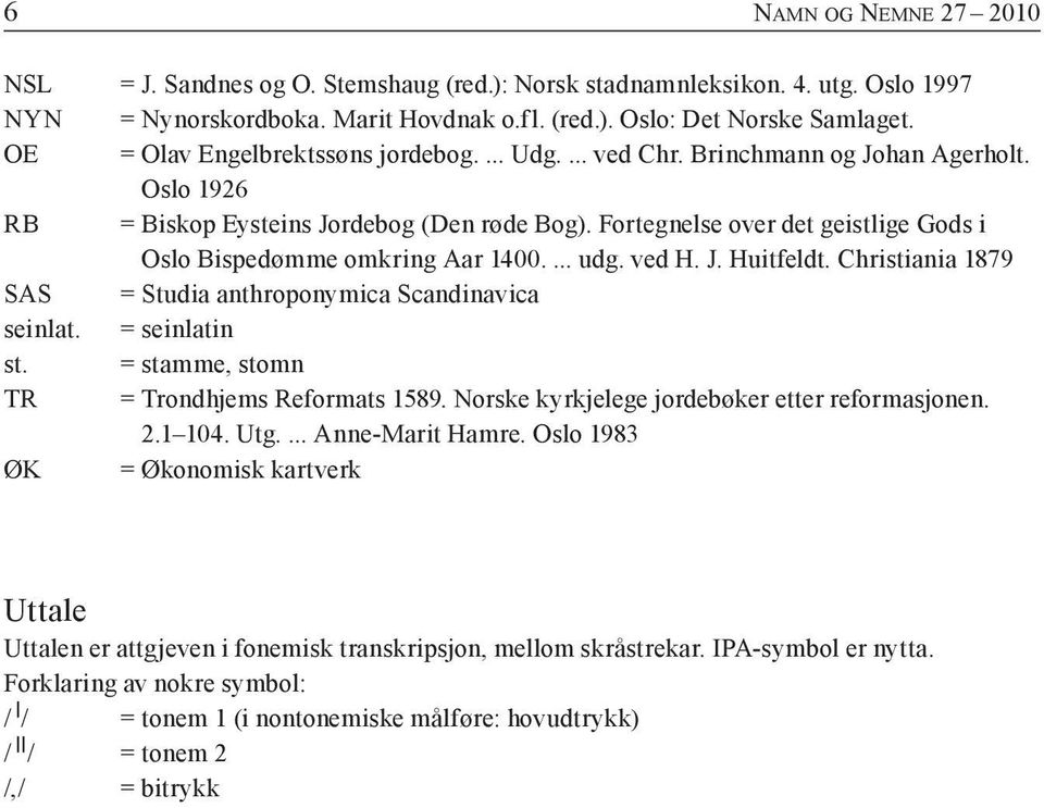 Fortegnelse over det geistlige Gods i Oslo Bispedømme omkring Aar 1400.... udg. ved H. J. Huitfeldt. Christiania 1879 SAS = Studia anthroponymica Scandinavica seinlat. = seinlatin st.