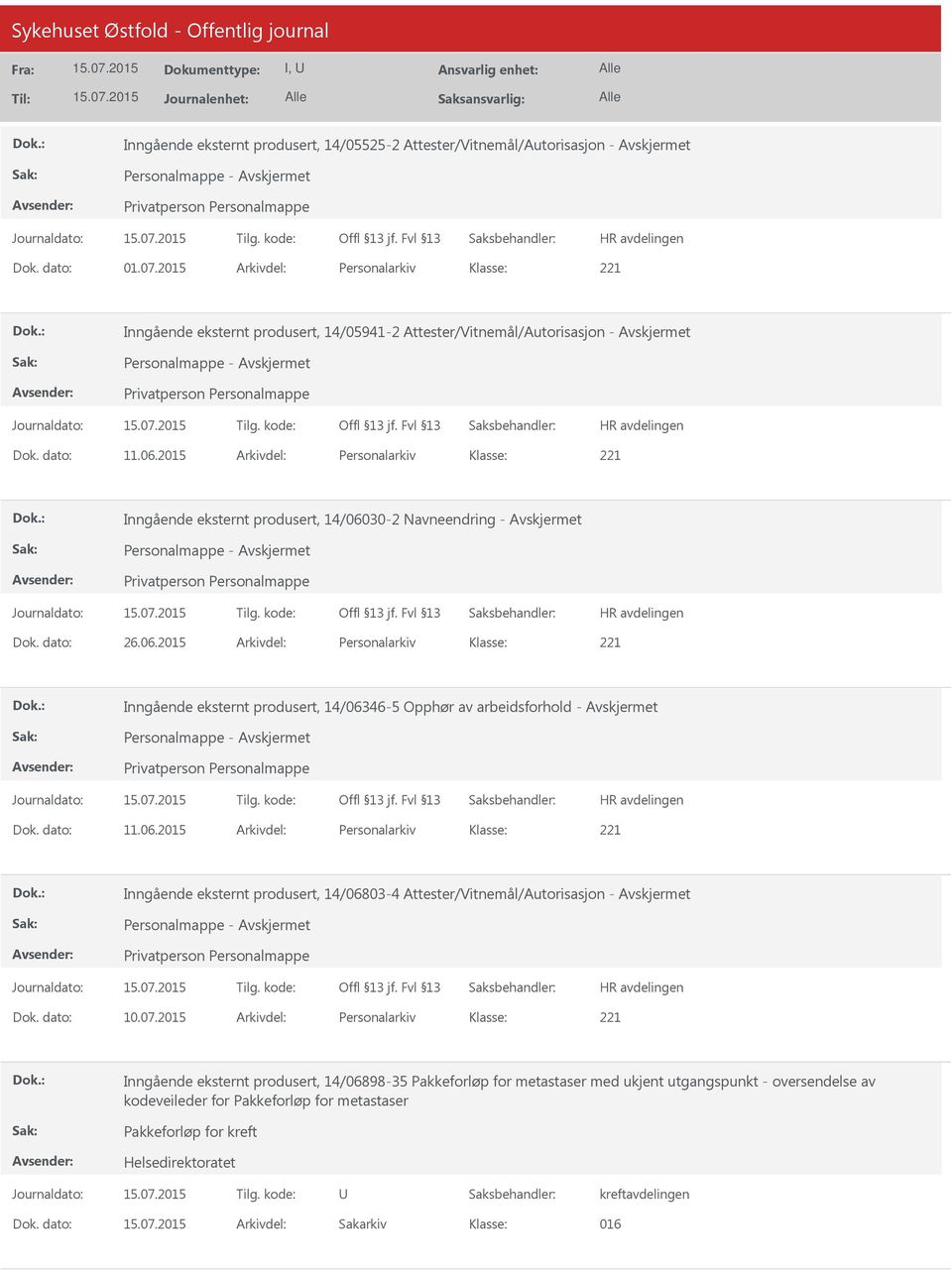 2015 Arkivdel: Personalarkiv Inngående eksternt produsert, 14/06030-2 Navneendring - Avskjermet Dok. dato: 26.06.2015 Arkivdel: Personalarkiv Inngående eksternt produsert, 14/06346-5 Opphør av arbeidsforhold - Avskjermet Dok.