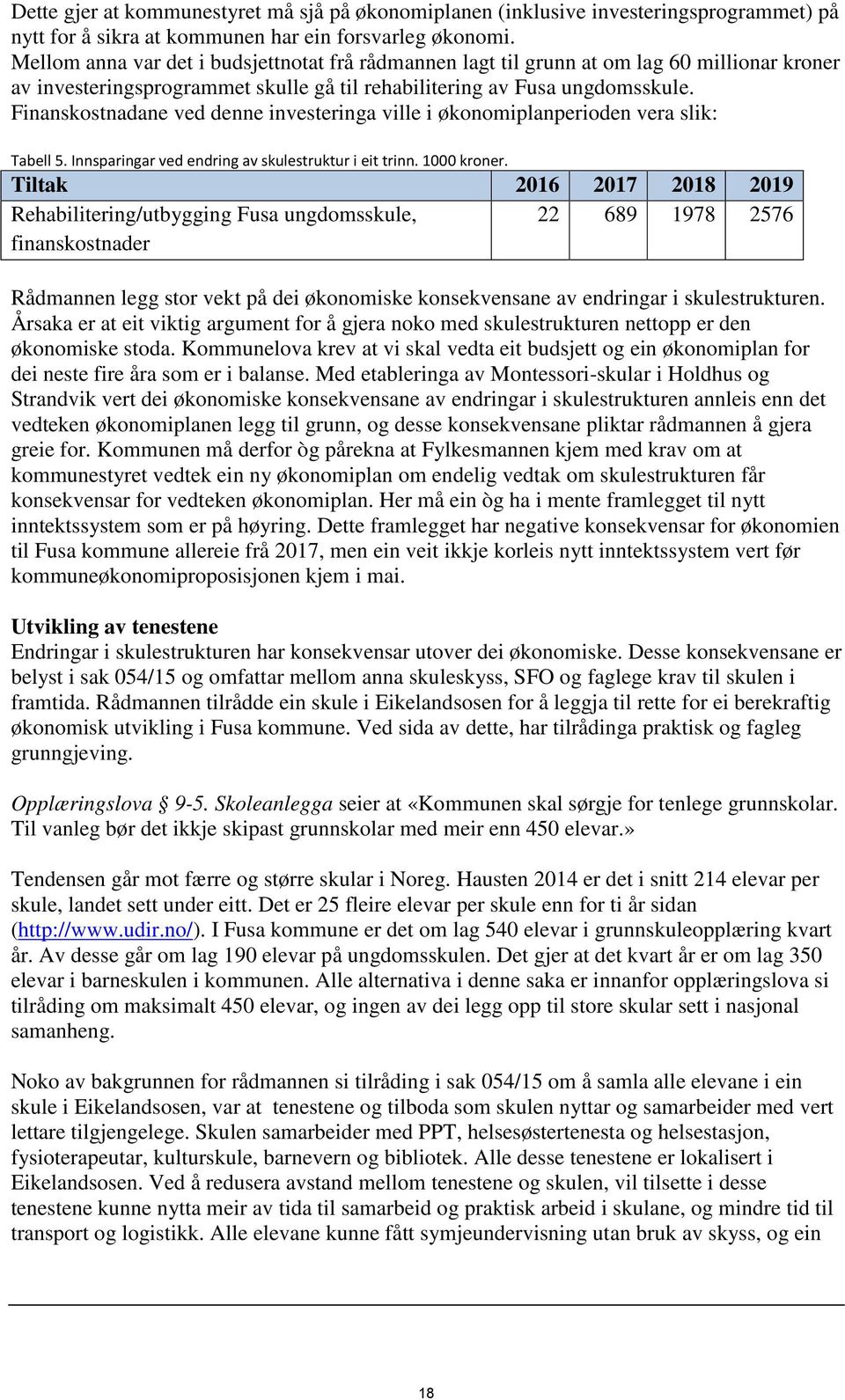 Finanskostnadane ved denne investeringa ville i økonomiplanperioden vera slik: Tabell 5. Innsparingar ved endring av skulestruktur i eit trinn. 1000 kroner.