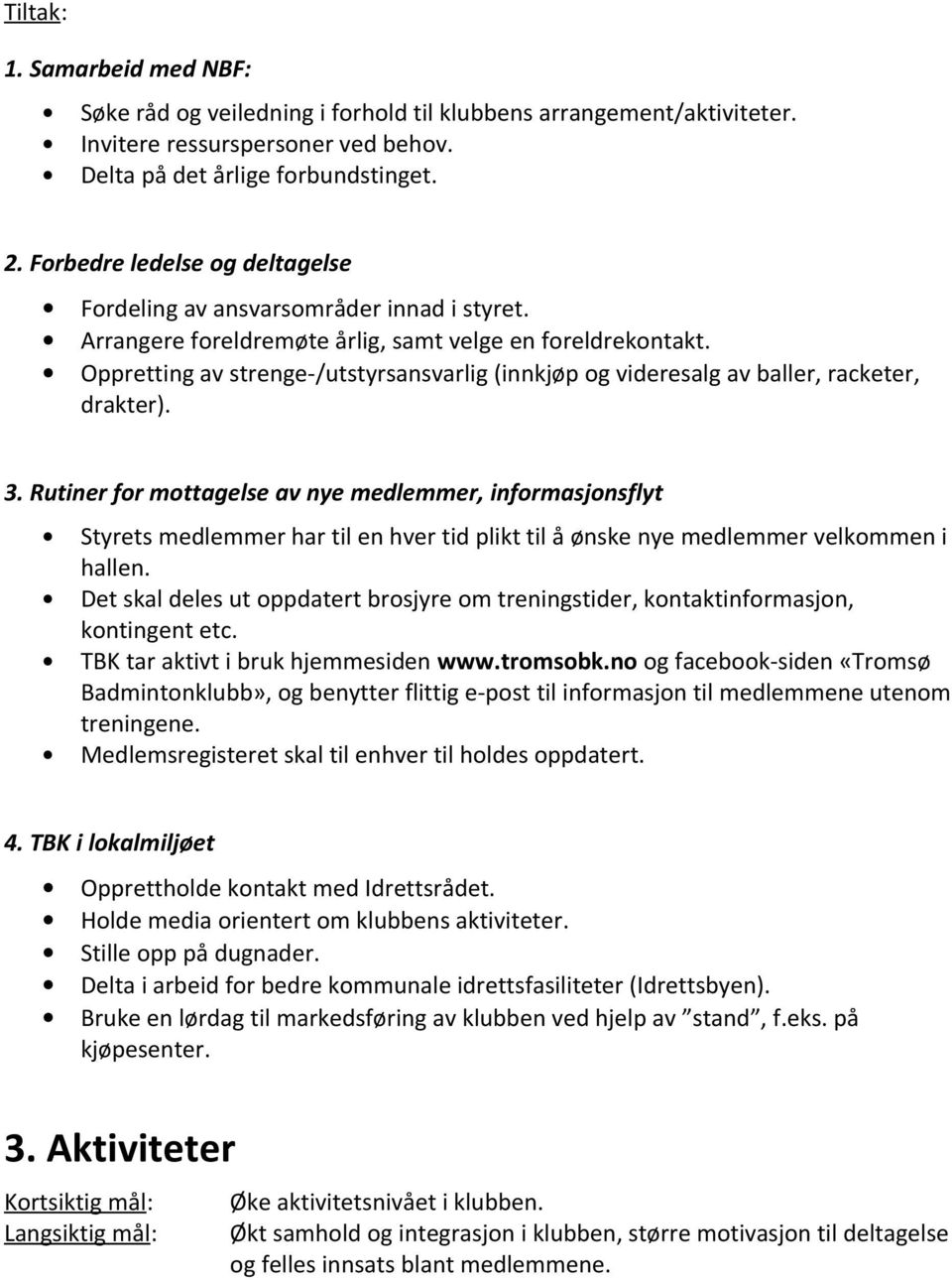 Oppretting av strenge-/utstyrsansvarlig (innkjøp og videresalg av baller, racketer, drakter). 3.