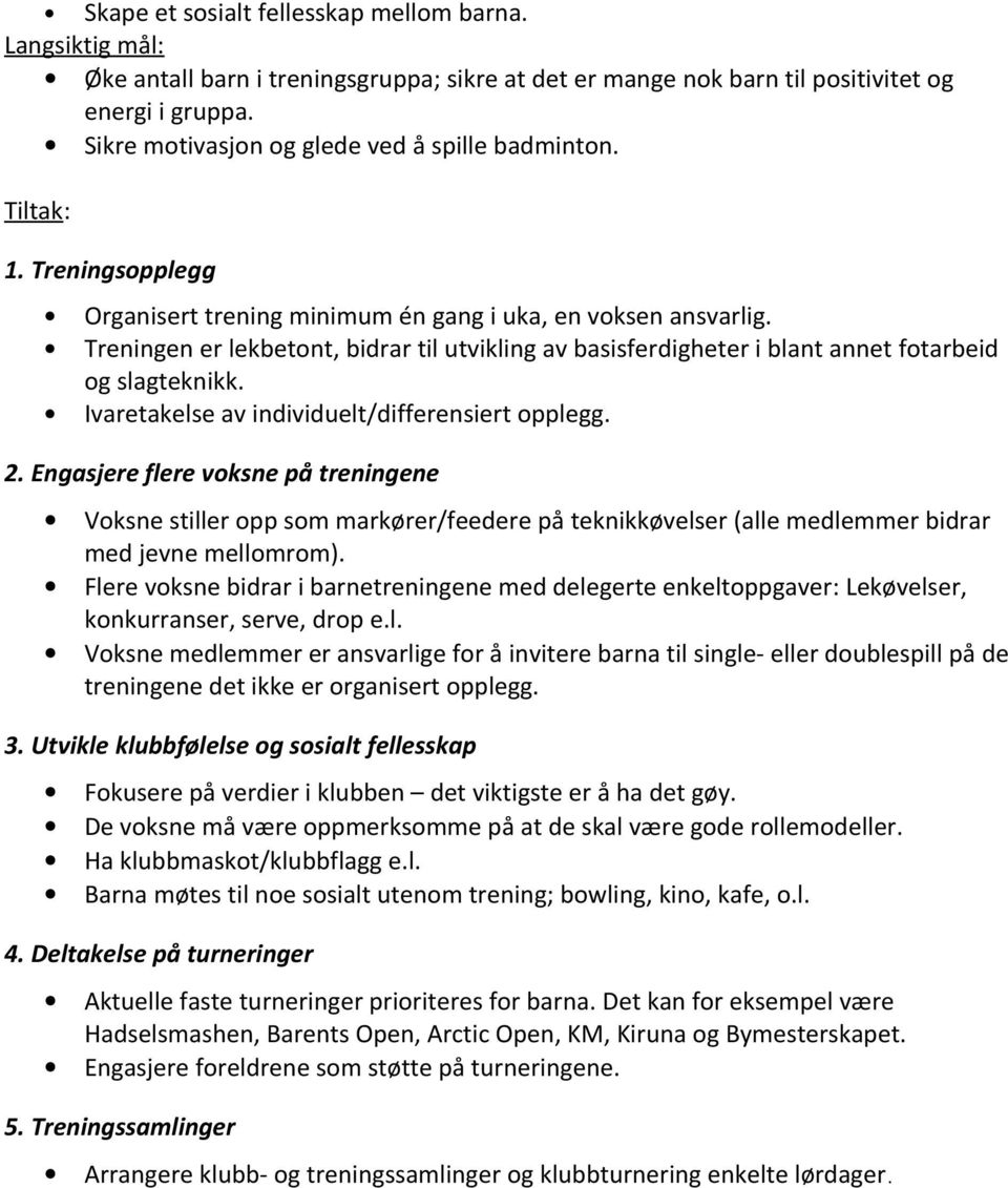 Ivaretakelse av individuelt/differensiert opplegg. 2. Engasjere flere voksne på treningene Voksne stiller opp som markører/feedere på teknikkøvelser (alle medlemmer bidrar med jevne mellomrom).