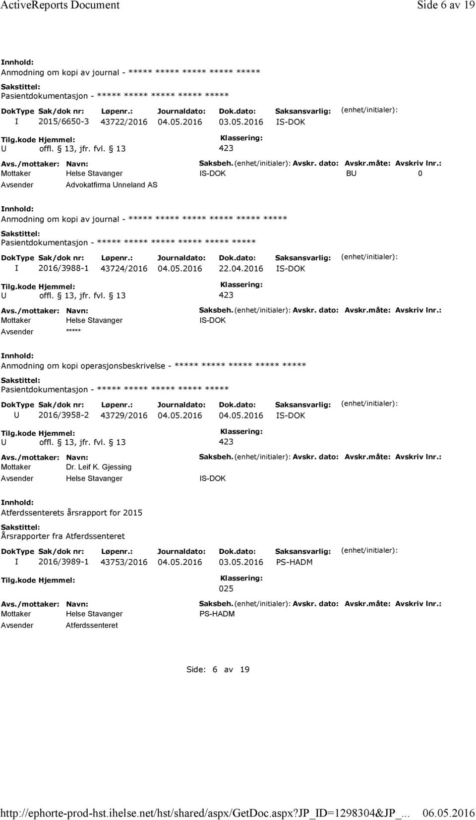 måte: Avskriv lnr.: Anmodning om kopi operasjonsbeskrivelse - ***** ***** ***** ***** ***** 2016/3958-2 43729/2016 Mottaker Dr. Leif K. Gjessing Saksbeh. Avskr. dato: Avskr.måte: Avskriv lnr.: Atferdssenterets årsrapport for 2015 Årsrapporter fra Atferdssenteret 2016/3989-1 43753/2016 PS-HADM 025 Atferdssenteret Saksbeh.