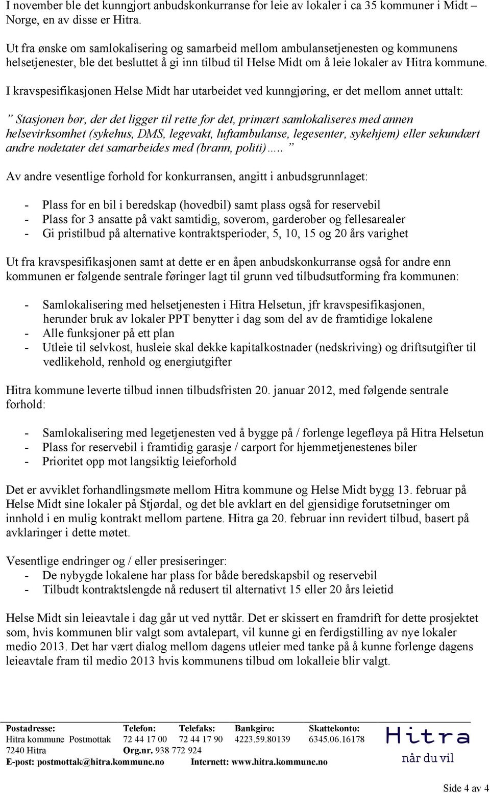 I kravspesifikasjonen Helse Midt har utarbeidet ved kunngjøring, er det mellom annet uttalt: Stasjonen bør, der det ligger til rette for det, primært samlokaliseres med annen helsevirksomhet