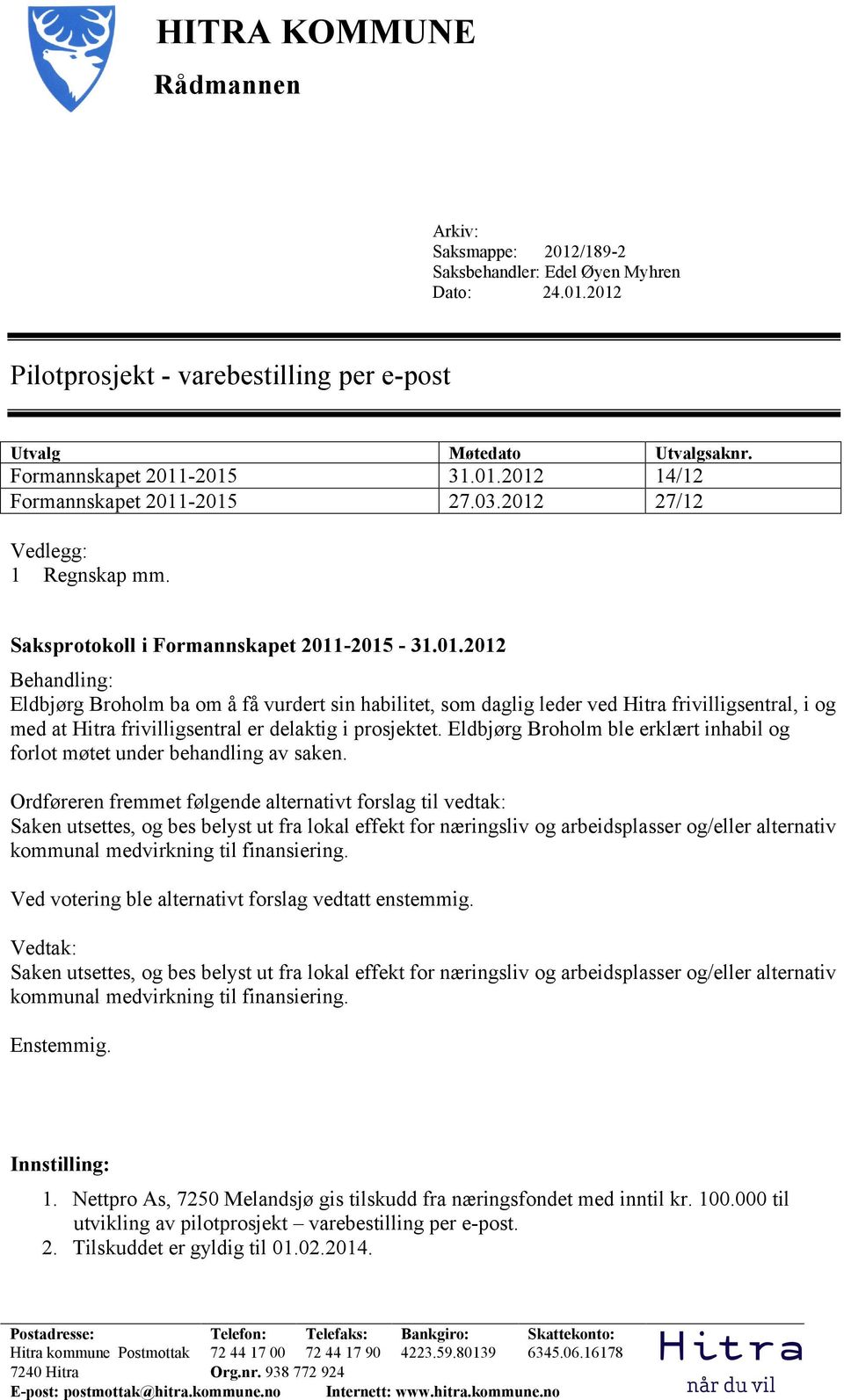 Eldbjørg Broholm ble erklært inhabil og forlot møtet under behandling av saken.