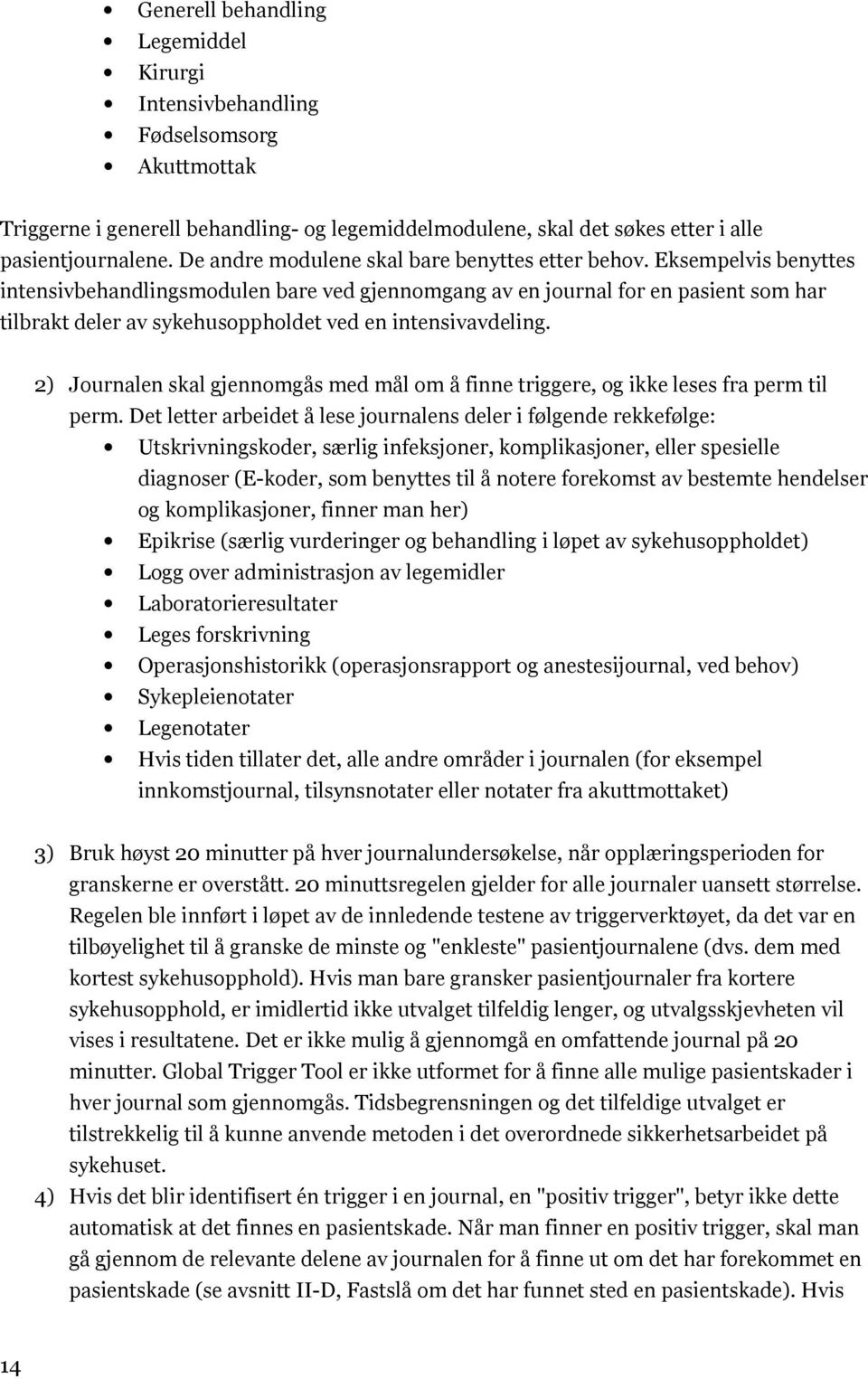 Eksempelvis benyttes intensivbehandlingsmodulen bare ved gjennomgang av en journal for en pasient som har tilbrakt deler av sykehusoppholdet ved en intensivavdeling.