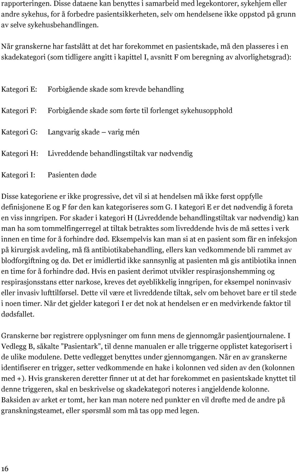 Når granskerne har fastslått at det har forekommet en pasientskade, må den plasseres i en skadekategori (som tidligere angitt i kapittel I, avsnitt F om beregning av alvorlighetsgrad): Kategori E: