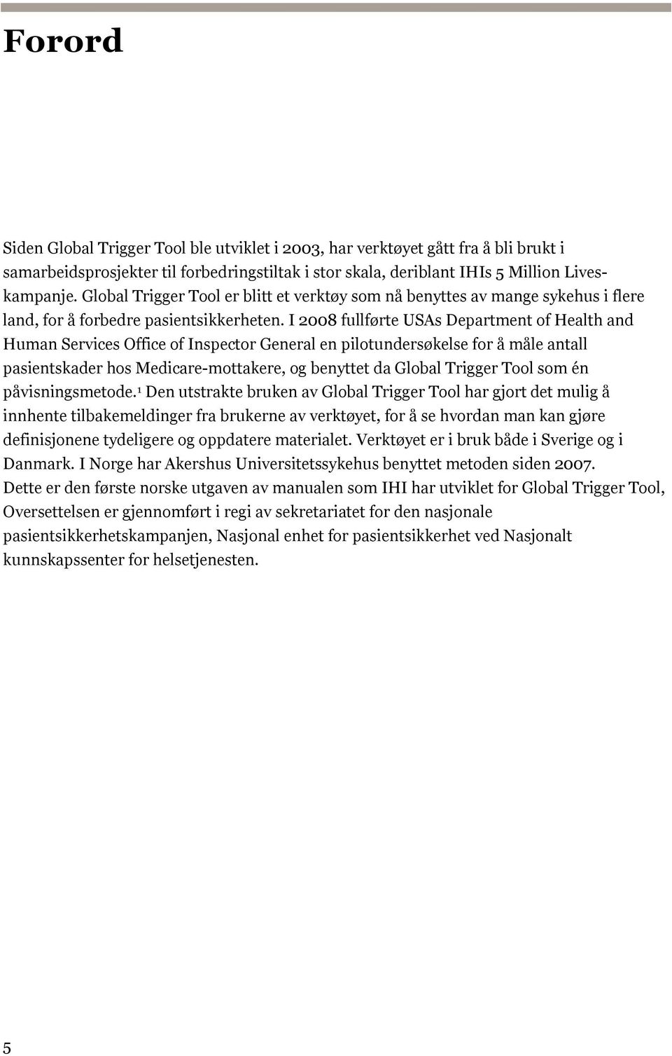 I 2008 fullførte USAs Department of Health and Human Services Office of Inspector General en pilotundersøkelse for å måle antall pasientskader hos Medicare-mottakere, og benyttet da Global Trigger