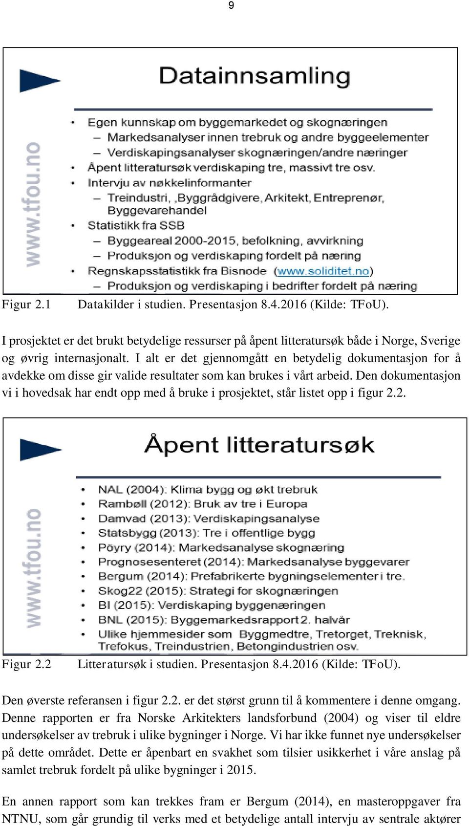 Den dokumentasjon vi i hovedsak har endt opp med å bruke i prosjektet, står listet opp i figur 2.2. Figur 2.2 Litteratursøk i studien. Presentasjon 8.4.2016 (Kilde: TFoU).