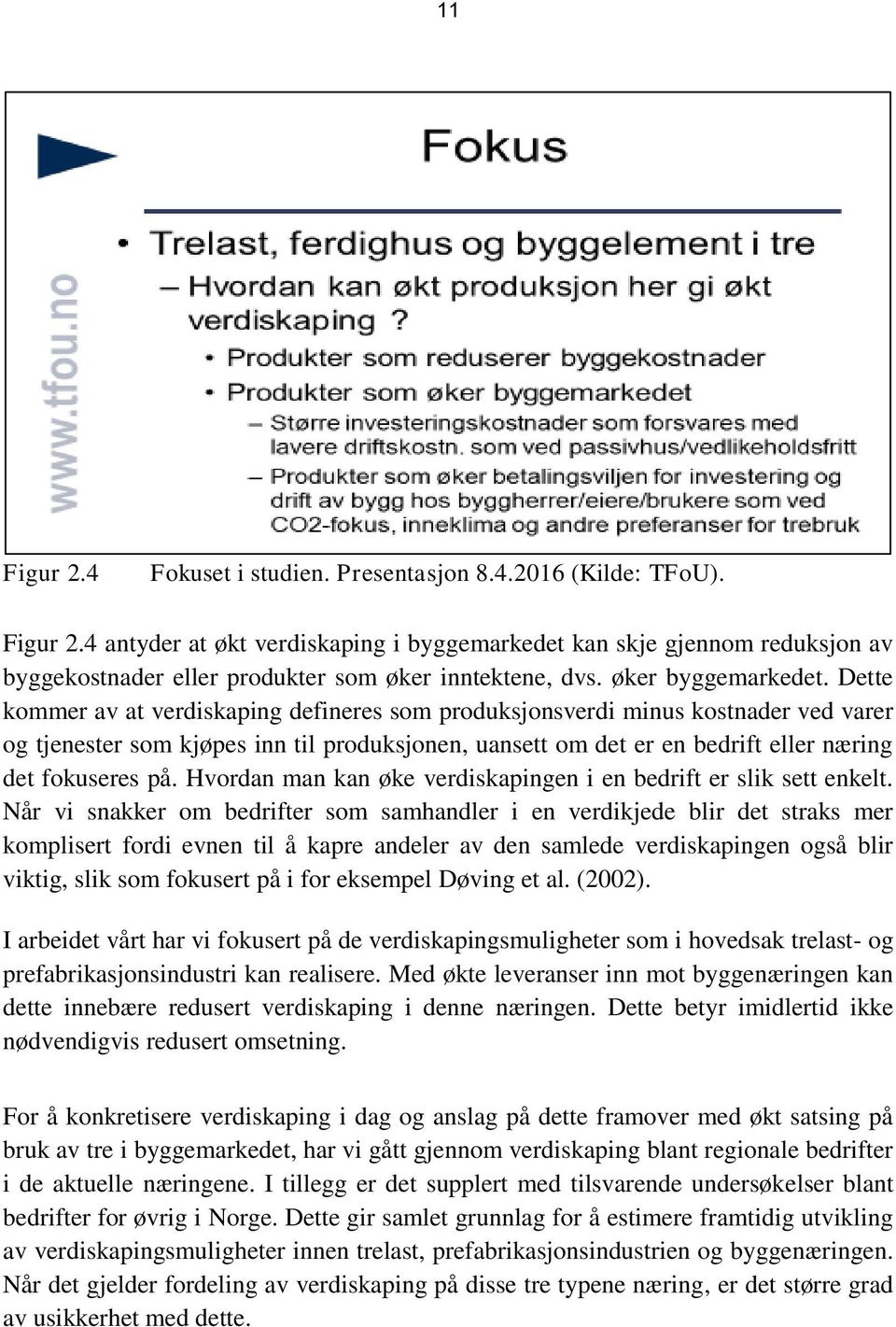 Dette kommer av at verdiskaping defineres som produksjonsverdi minus kostnader ved varer og tjenester som kjøpes inn til produksjonen, uansett om det er en bedrift eller næring det fokuseres på.