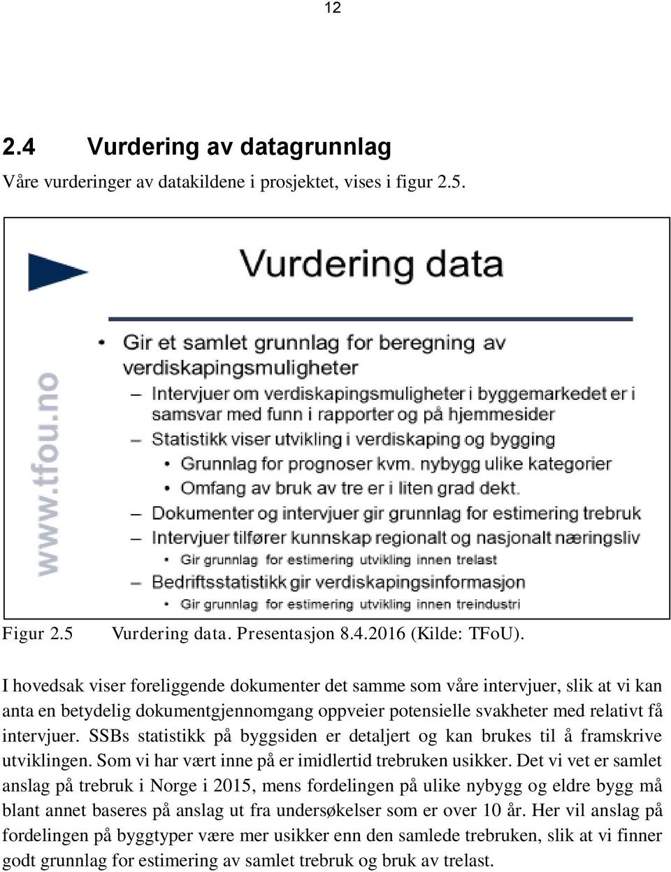 SSBs statistikk på byggsiden er detaljert og kan brukes til å framskrive utviklingen. Som vi har vært inne på er imidlertid trebruken usikker.