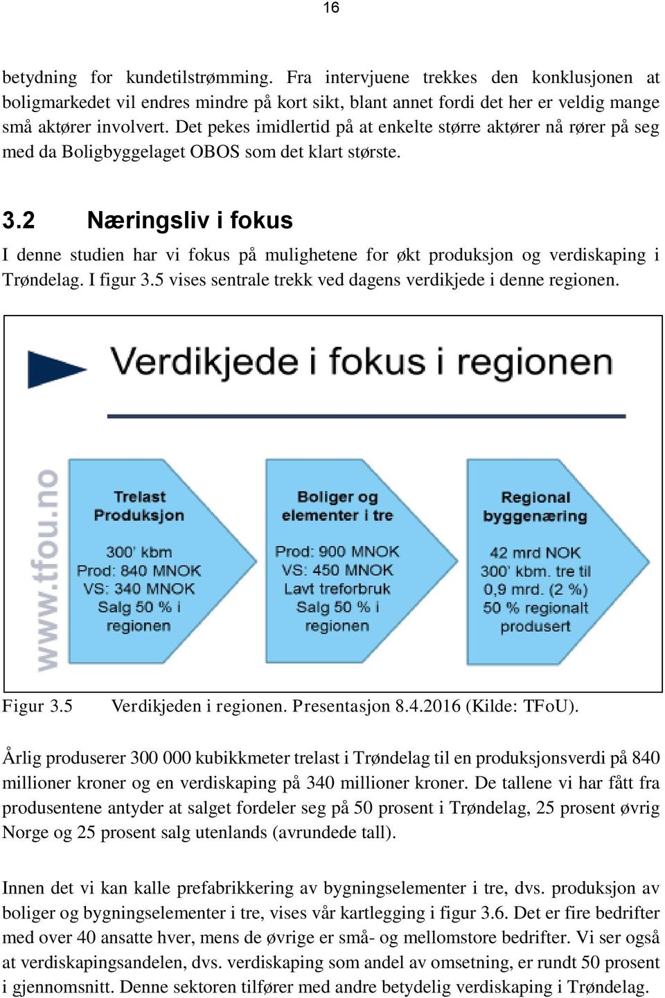 2 Næringsliv i fokus I denne studien har vi fokus på mulighetene for økt produksjon og verdiskaping i Trøndelag. I figur 3.5 vises sentrale trekk ved dagens verdikjede i denne regionen. Figur 3.