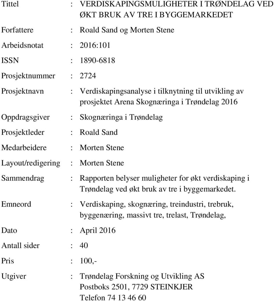 2016 : Skognæringa i Trøndelag : Roald Sand : Morten Stene : Morten Stene Dato : April 2016 Antall sider : 40 Pris : 100,- Utgiver : Rapporten belyser muligheter for økt verdiskaping i Trøndelag