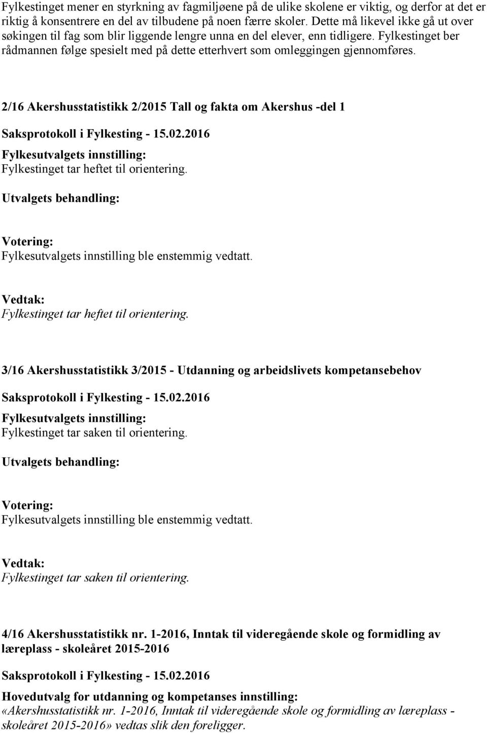 Fylkestinget ber rådmannen følge spesielt med på dette etterhvert som omleggingen gjennomføres.