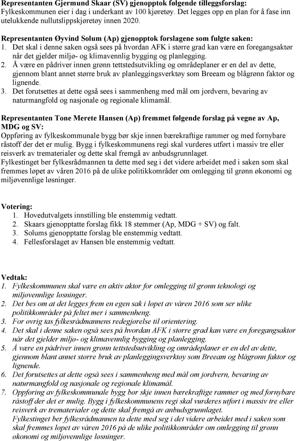 Det skal i denne saken også sees på hvordan AFK i større grad kan være en foregangsaktør når det gjelder miljø- og klimavennlig bygging og planlegging. 2.