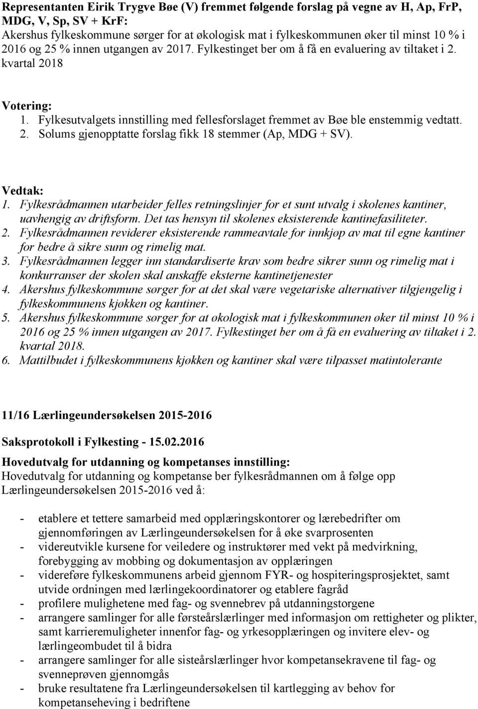 1. Fylkesrådmannen utarbeider felles retningslinjer for et sunt utvalg i skolenes kantiner, uavhengig av driftsform. Det tas hensyn til skolenes eksisterende kantinefasiliteter. 2.