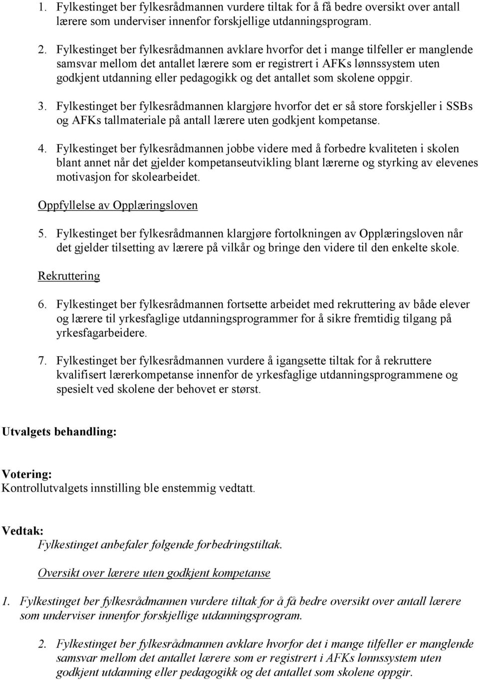 det antallet som skolene oppgir. 3. Fylkestinget ber fylkesrådmannen klargjøre hvorfor det er så store forskjeller i SSBs og AFKs tallmateriale på antall lærere uten godkjent kompetanse. 4.