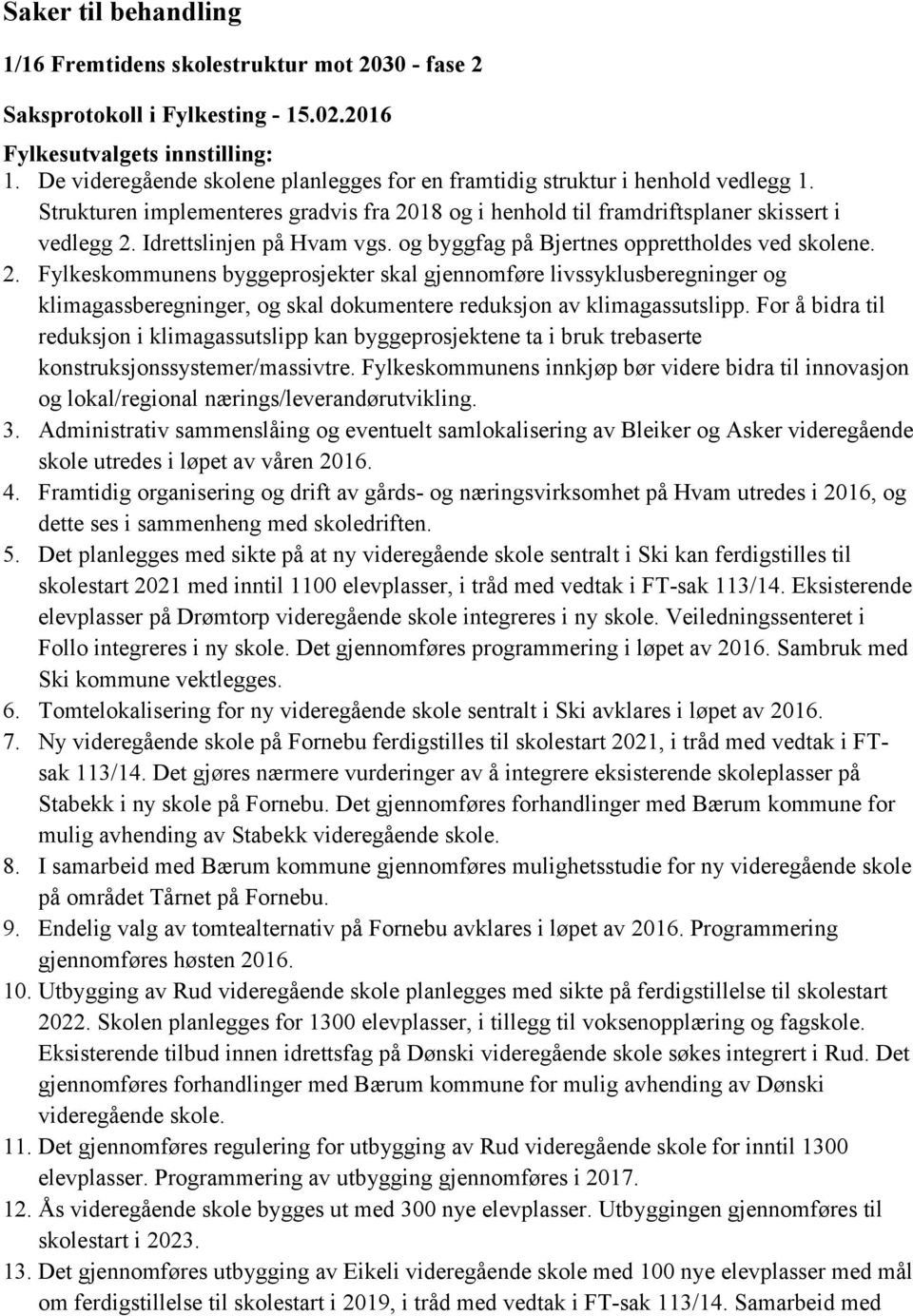 For å bidra til reduksjon i klimagassutslipp kan byggeprosjektene ta i bruk trebaserte konstruksjonssystemer/massivtre.