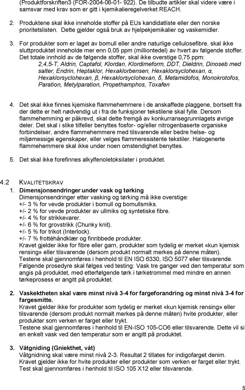 For produkter som er laget av bomull eller andre naturlige cellulosefibre, skal ikke sluttproduktet inneholde mer enn 0,05 ppm (milliontedel) av hvert av følgende stoffer.