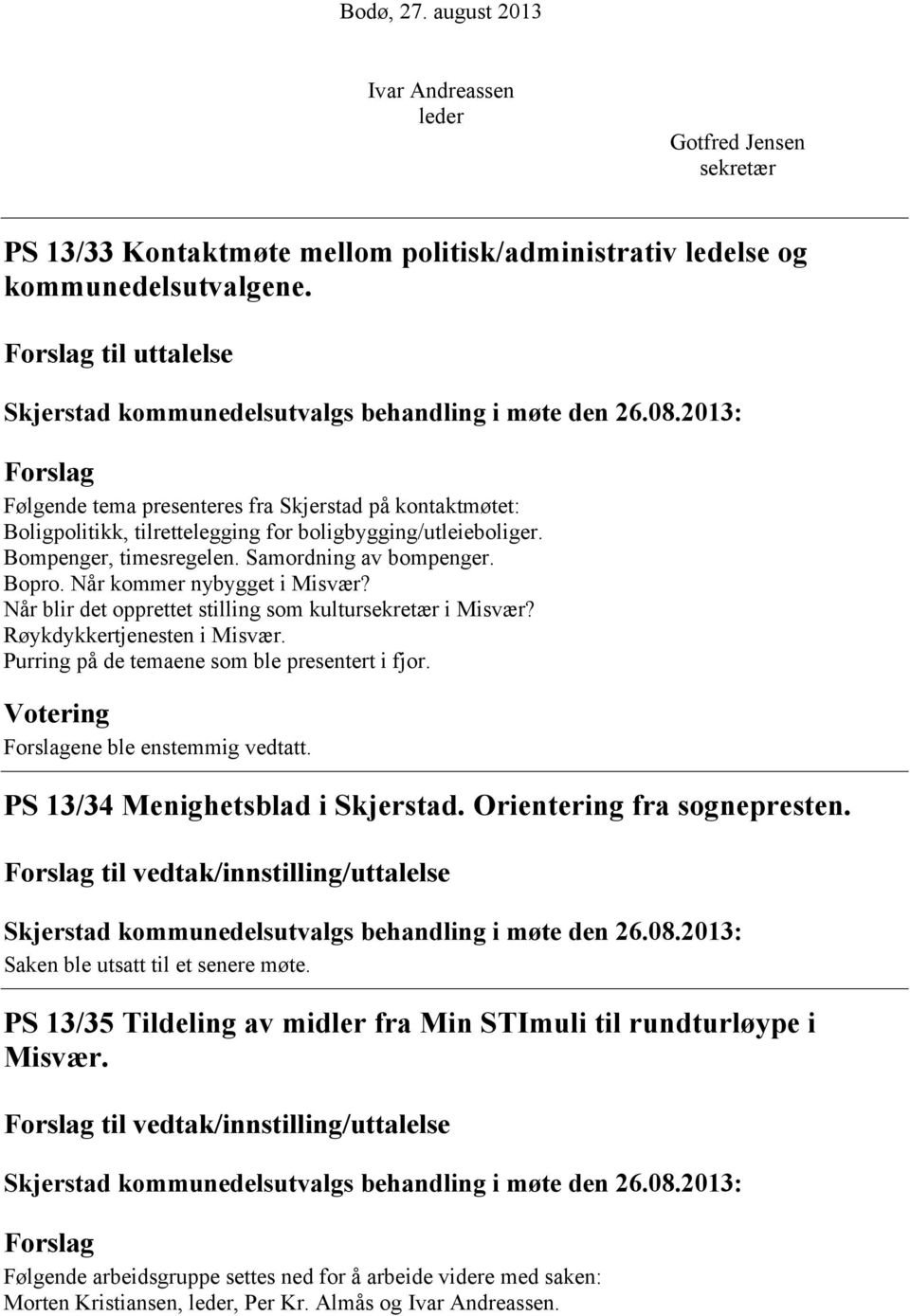 Når kommer nybygget i Misvær? Når blir det opprettet stilling som kultursekretær i Misvær? Røykdykkertjenesten i Misvær. Purring på de temaene som ble presentert i fjor. ene ble enstemmig vedtatt.