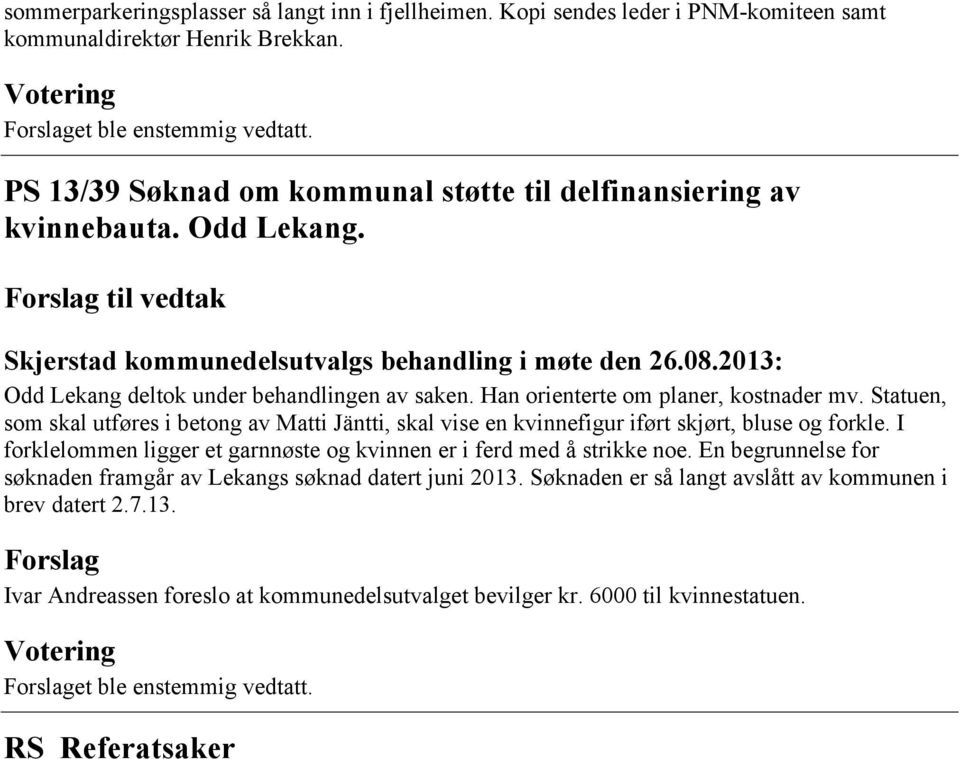 Statuen, som skal utføres i betong av Matti Jäntti, skal vise en kvinnefigur iført skjørt, bluse og forkle. I forklelommen ligger et garnnøste og kvinnen er i ferd med å strikke noe.