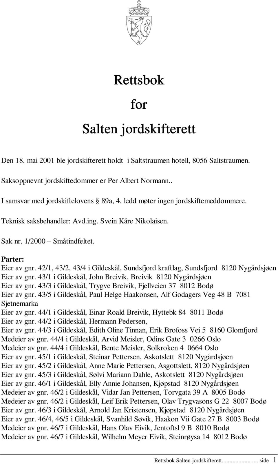 42/1, 43/2, 43/4 i Gildeskål, Sundsfjord kraftlag, Sundsfjord 8120 Nygårdsjøen Eier av gnr. 43/1 i Gildeskål, John Breivik, Breivik 8120 Nygårdsjøen Eier av gnr.