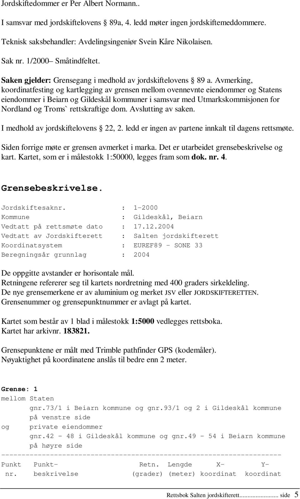 Avmerking, koordinatfesting og kartlegging av grensen mellom ovennevnte eiendommer og Statens eiendommer i Beiarn og Gildeskål kommuner i samsvar med Utmarkskommisjonen for Nordland og Troms`