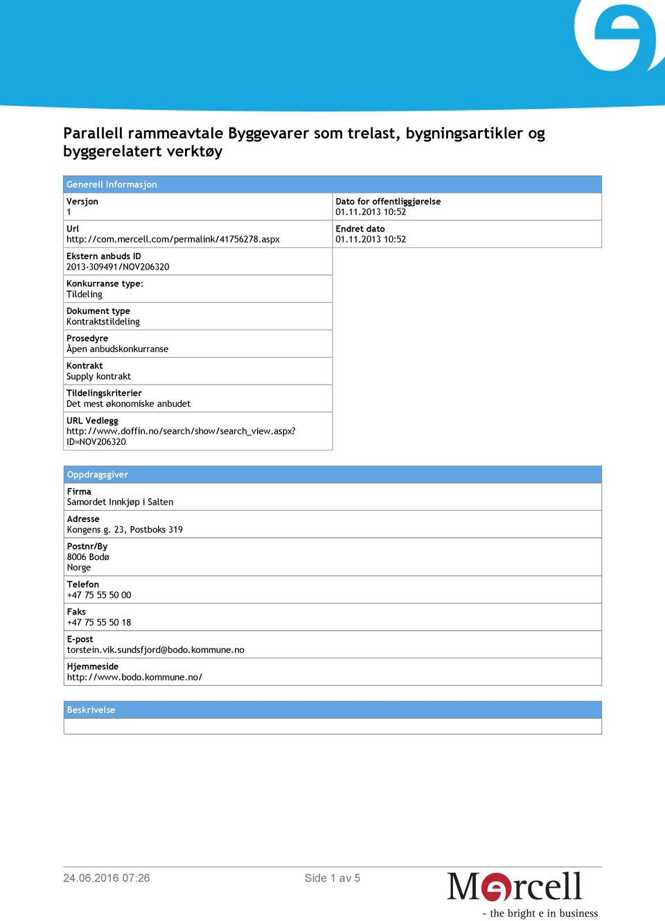 mest økonomiske anbudet URL Vedlegg http://www.doffin.no/search/show/search_view.aspx? ID=NOV206320 Dato for offentliggjørelse 01.11.