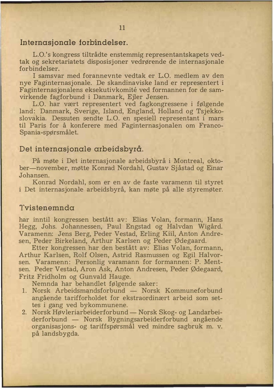 De skandinaviske land er representert i Faginternasjonalens eksekutivkomite ved formannen for de samvirkende fagforbund i Danmark, Ejler Jensen. L.O.