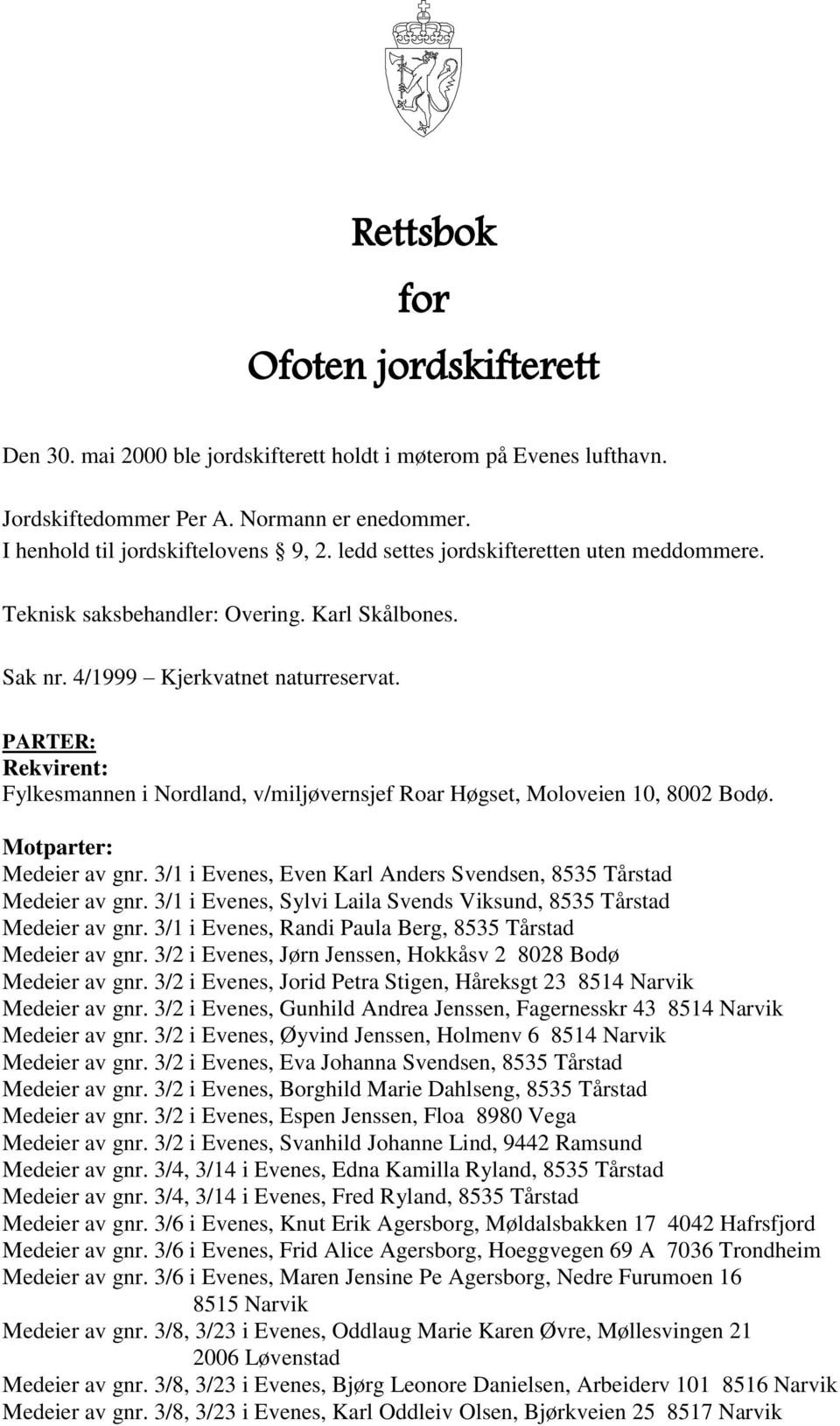 PARTER: Rekvirent: Fylkesmannen i Nordland, v/miljøvernsjef Roar Høgset, Moloveien 10, 8002 Bodø. Motparter: Medeier av gnr. 3/1 i Evenes, Even Karl Anders Svendsen, 8535 Tårstad Medeier av gnr.