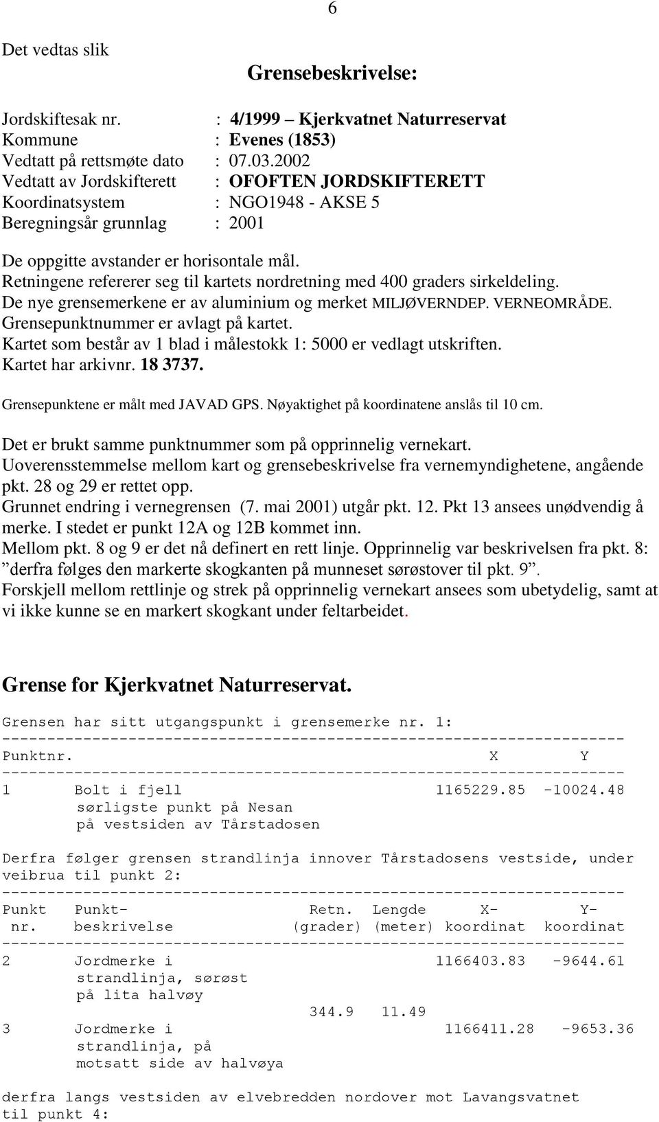 Retningene refererer seg til kartets nordretning med 400 graders sirkeldeling. De nye grensemerkene er av aluminium og merket MILJØVERNDEP. VERNEOMRÅDE. Grensepunktnummer er avlagt på kartet.