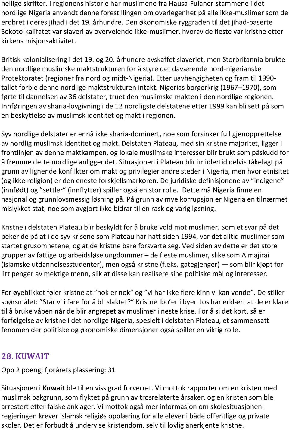 Den økonomiske ryggraden til det jihad-baserte Sokoto-kalifatet var slaveri av overveiende ikke-muslimer, hvorav de fleste var kristne etter kirkens misjonsaktivitet. Britisk kolonialisering i det 19.