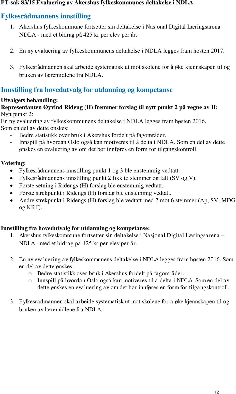 En ny evaluering av fylkeskommunens deltakelse i NDLA legges fram høsten 2017. 3. Fylkesrådmannen skal arbeide systematisk ut mot skolene for å øke kjennskapen til og bruken av læremidlene fra NDLA.