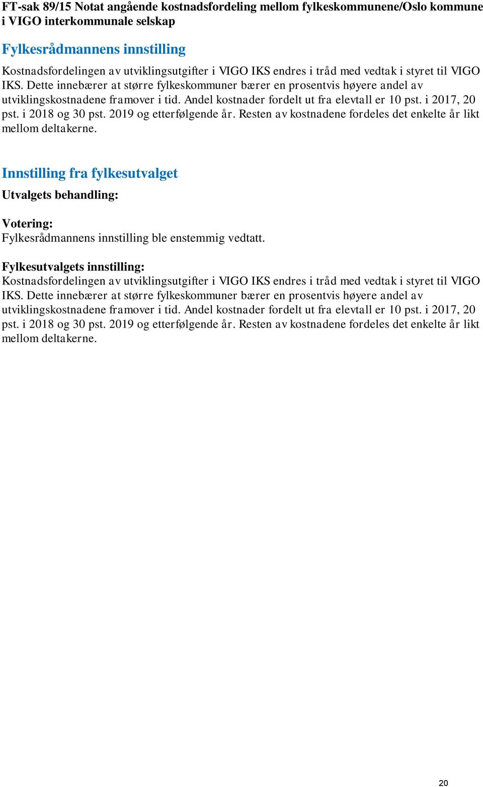 Andel kostnader fordelt ut fra elevtall er 10 pst. i 2017, 20 pst. i 2018 og 30 pst. 2019 og etterfølgende år. Resten av kostnadene fordeles det enkelte år likt mellom deltakerne.