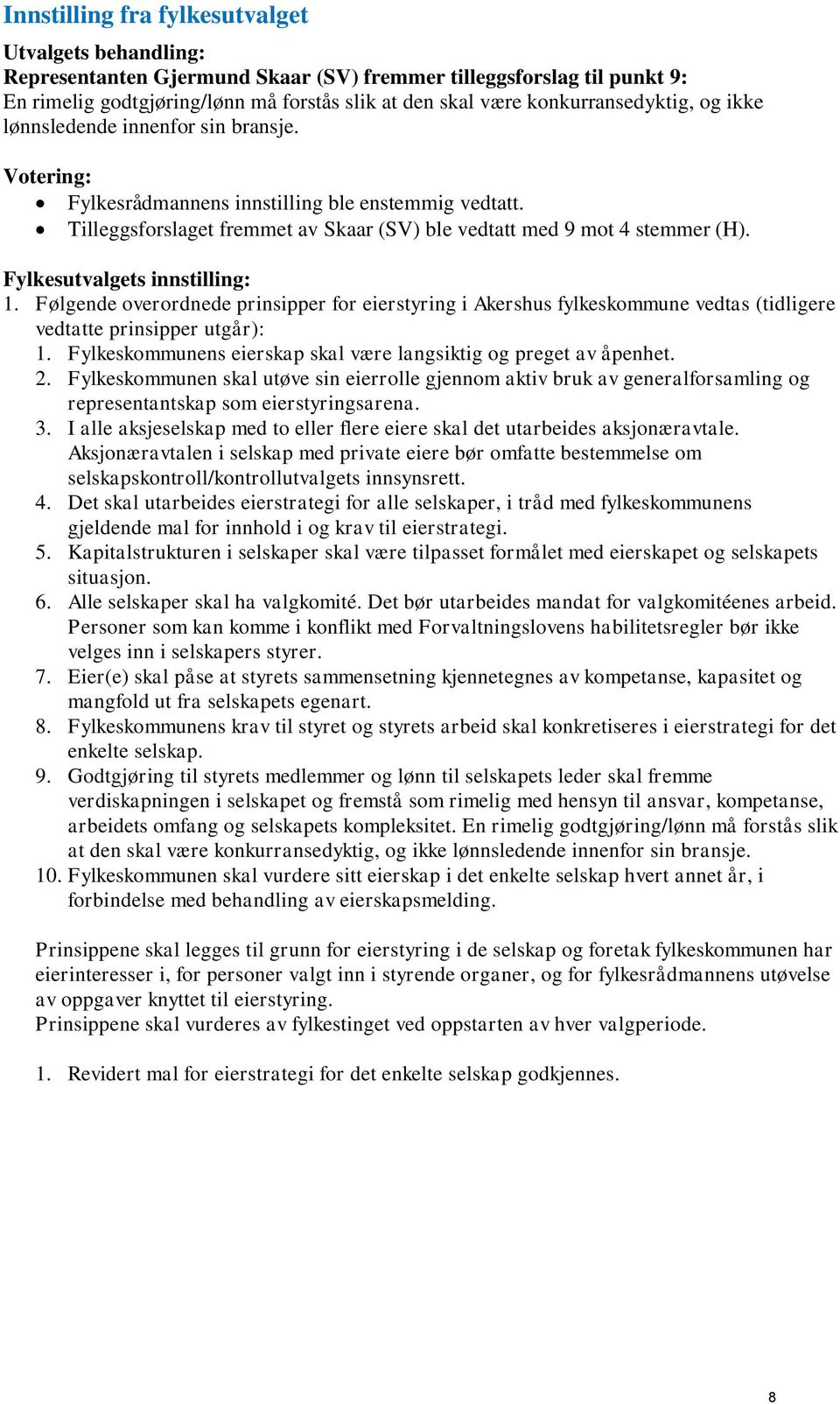 Fylkesutvalgets innstilling: 1. Følgende overordnede prinsipper for eierstyring i Akershus fylkeskommune vedtas (tidligere vedtatte prinsipper utgår): 1.