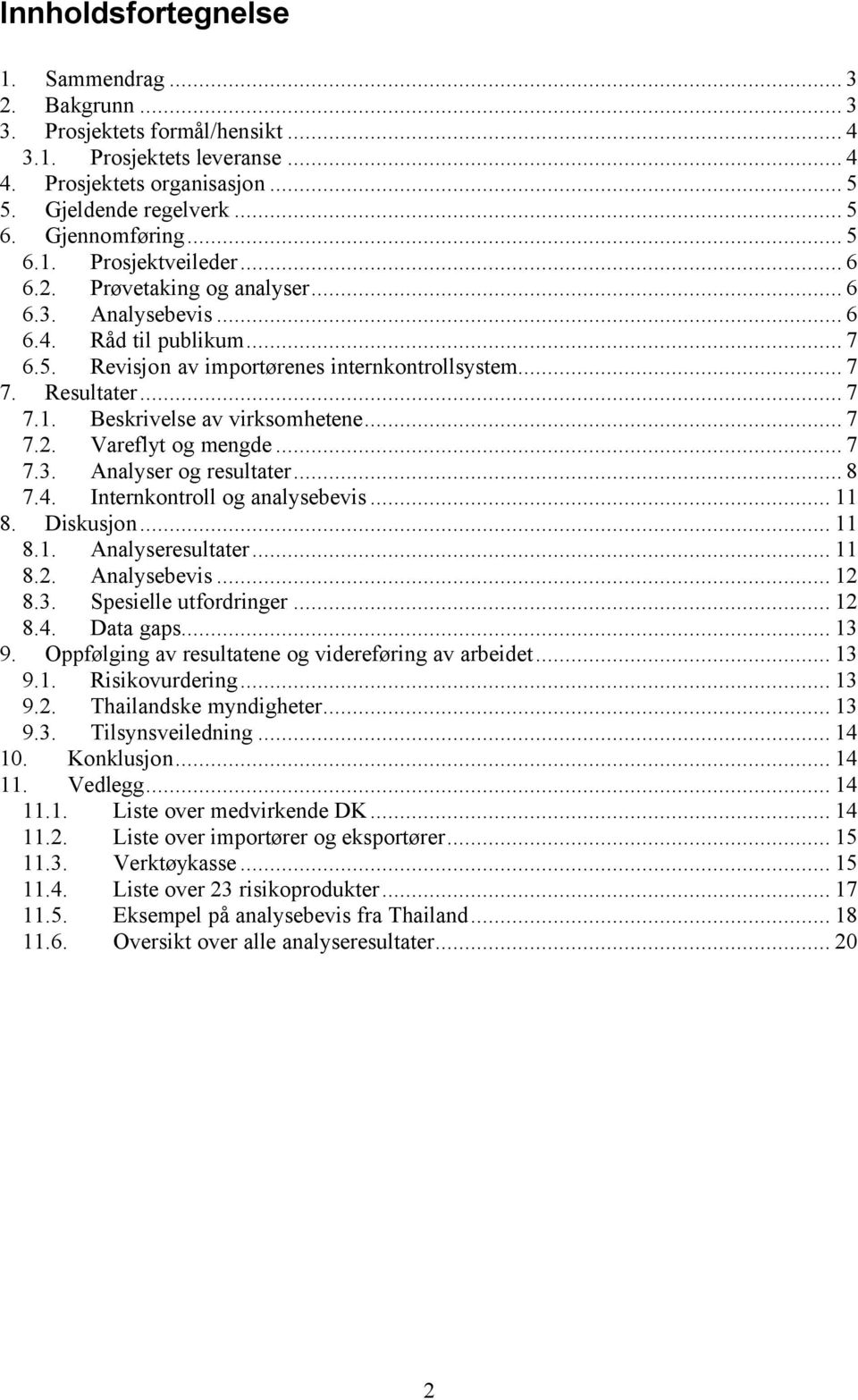 .. 7 7.1. Beskrivelse av virksomhetene... 7 7.2. Vareflyt og mengde... 7 7.3. Analyser og resultater... 8 7.4. Internkontroll og analysebevis... 11 8. Diskusjon... 11 8.1. Analyseresultater... 11 8.2. Analysebevis.