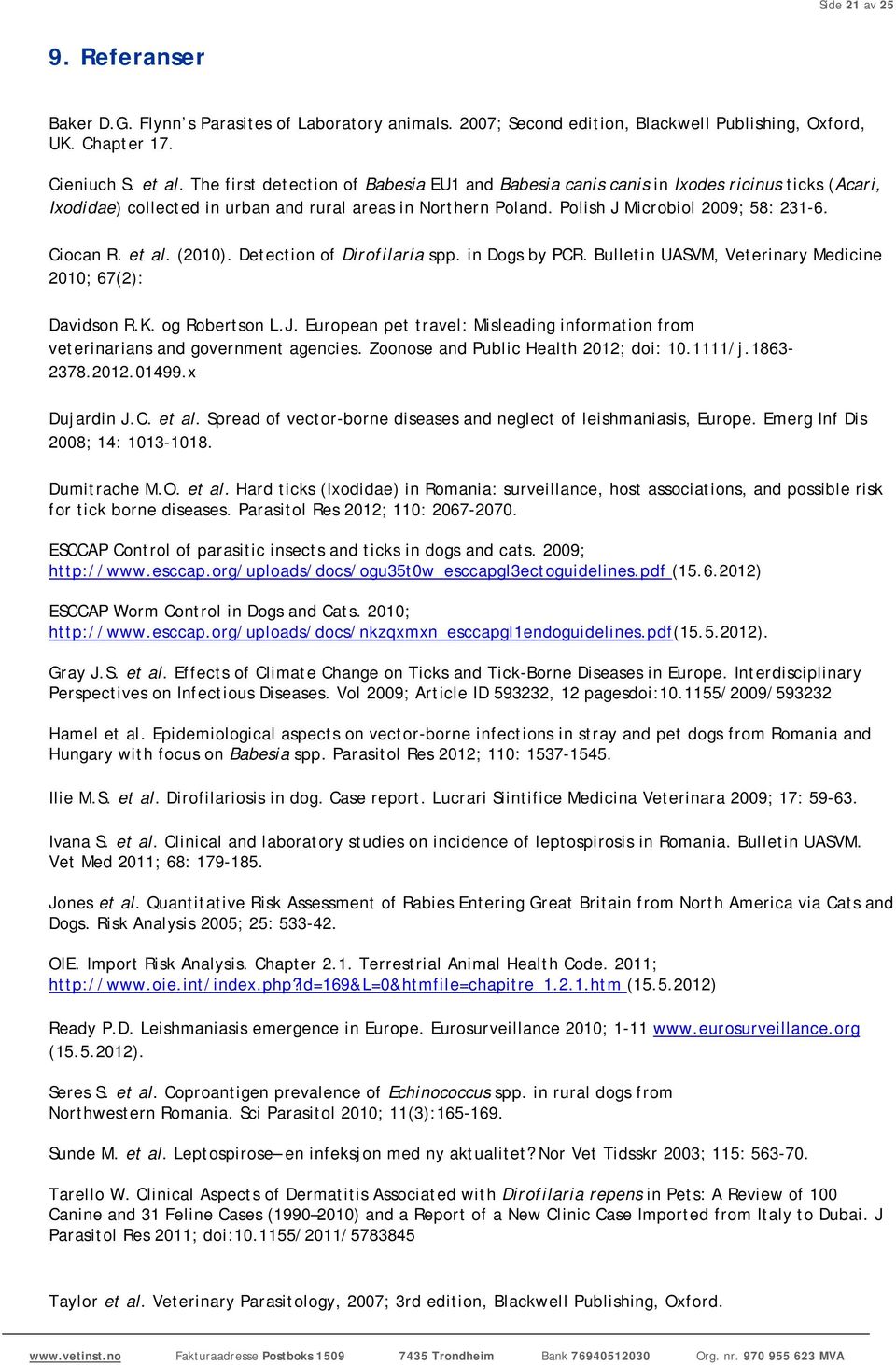 Ciocan R. et al. (2010). Detection of Dirofilaria spp. in Dogs by PCR. Bulletin UASVM, Veterinary Medicine 2010; 67(2): Davidson R.K. og Robertson L.J.