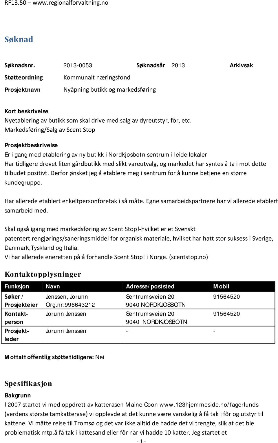 etc. Markedsføring/Salg av Scent Stop Prosjektbeskrivelse Er i gang med etablering av ny butikk i Nordkjosbotn sentrum i leide lokaler Har tidligere drevet liten gårdbutikk med slikt vareutvalg, og