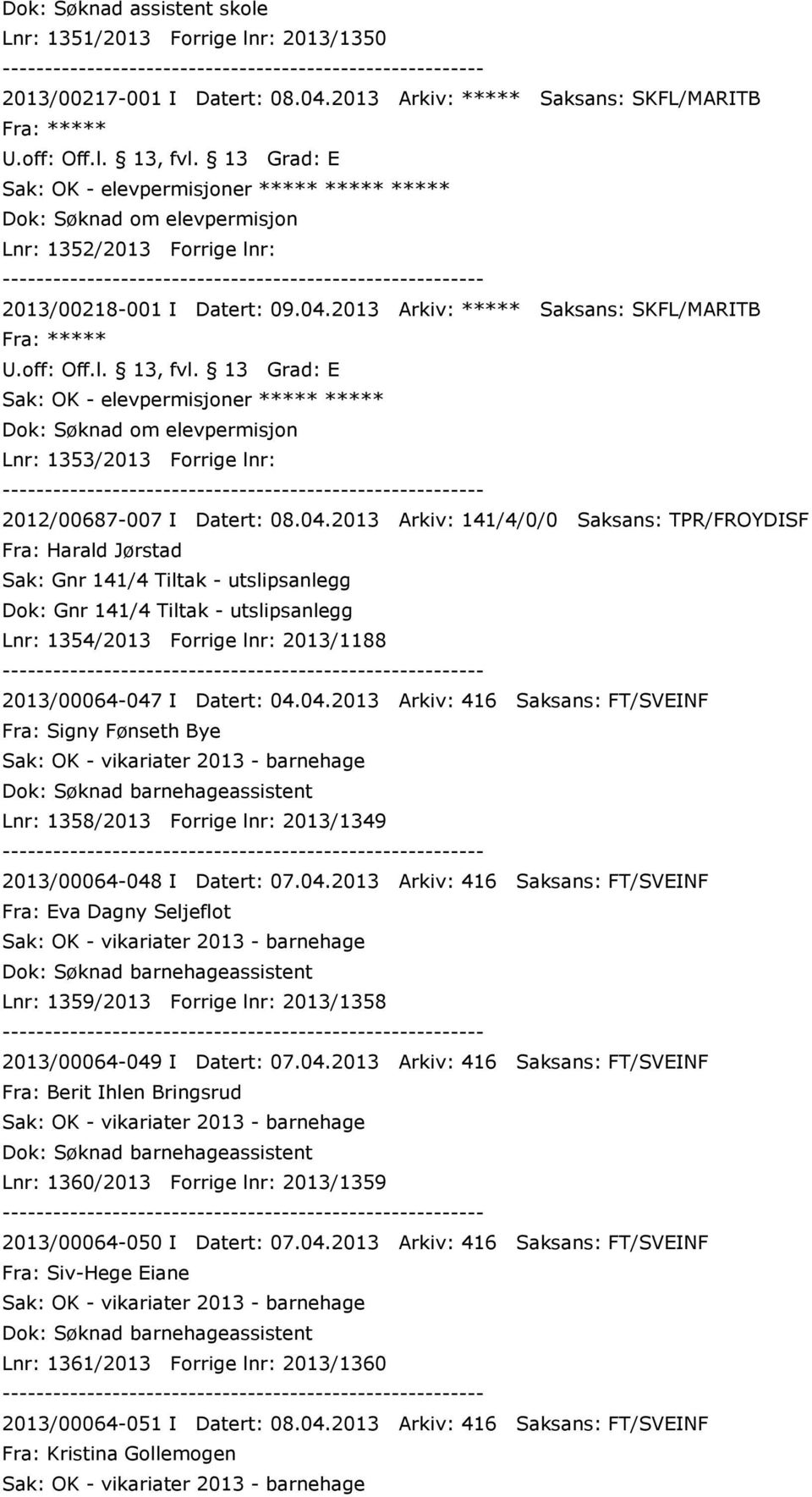off: Off.l. 13, fvl. 13 Grad: E Sak: OK - elevpermisjoner ***** ***** Dok: Søknad om elevpermisjon Lnr: 1353/2013 Forrige lnr: 2012/00687-007 I Datert: 08.04.