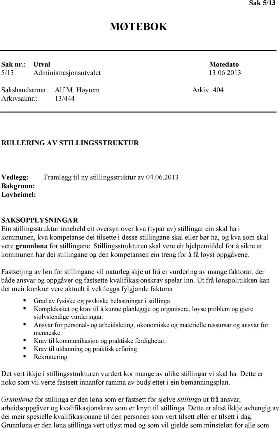 2013 Bakgrunn: Lovheimel: SAKSOPPLYSNINGAR Ein stillingsstruktur inneheld eit oversyn over kva (typar av) stillingar ein skal ha i kommunen, kva kompetanse dei tilsette i desse stillingane skal eller