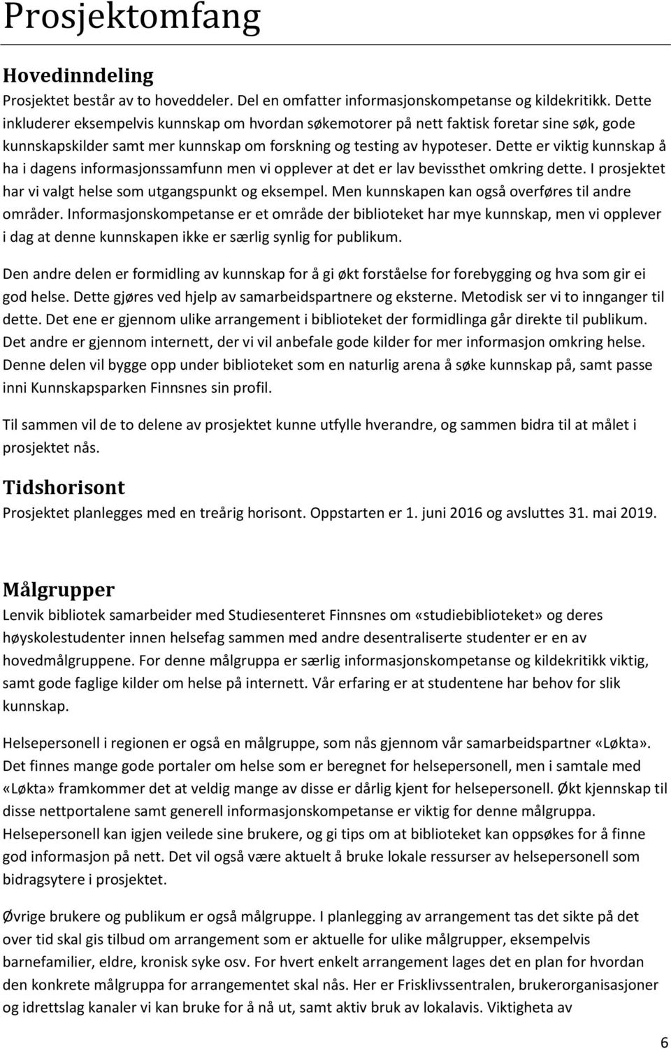 Dette er viktig kunnskap å ha i dagens informasjonssamfunn men vi opplever at det er lav bevissthet omkring dette. I prosjektet har vi valgt helse som utgangspunkt og eksempel.